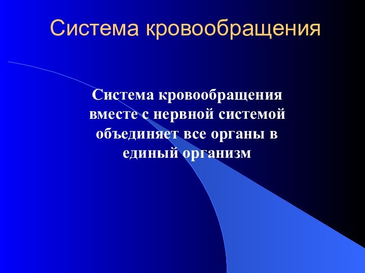 Система кровообращения   Система кровообращения вместе с нервной системой объединяет все органы в единый организм