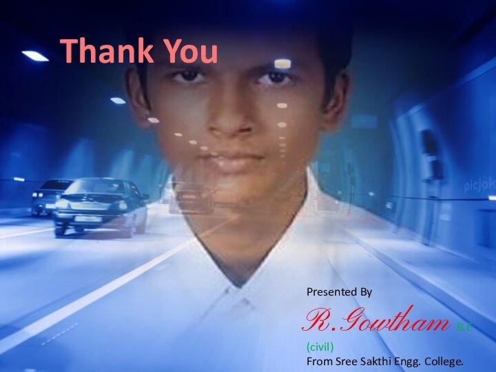 Thank You Presented By R.Gowtham B.E (civil)From Sree Sakthi Engg. College.Coimbatore