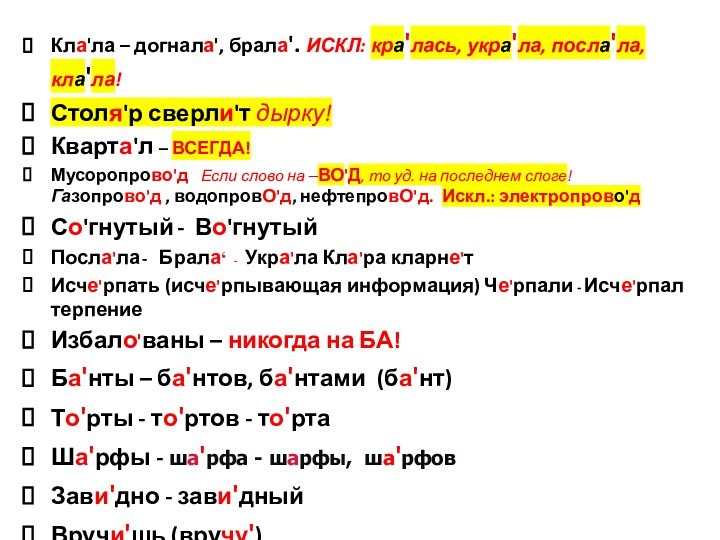 Кла'ла – догнала', брала'. ИСКЛ: кра'лась, укра'ла, посла'ла, кла'ла!Столя'р сверли'т дырку!Кварта'л –