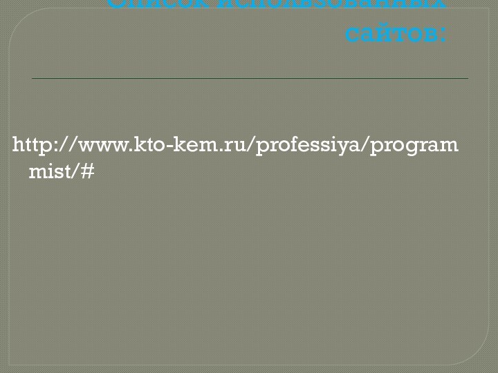 Список использованных сайтов:http://www.kto-kem.ru/professiya/programmist/#