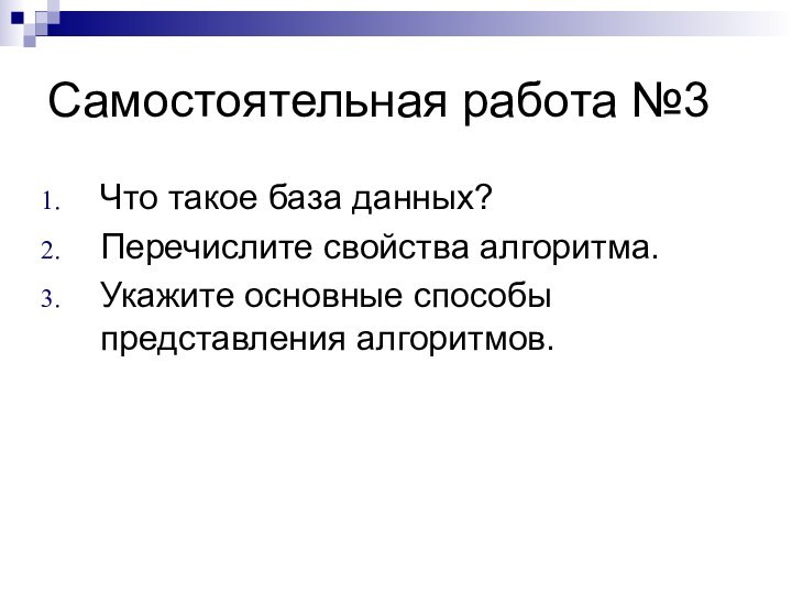 Самостоятельная работа №3Что такое база данных?Перечислите свойства алгоритма.Укажите основные способы представления алгоритмов.