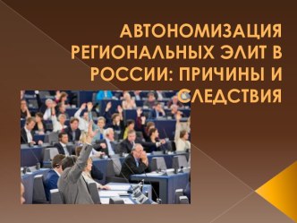 АВТОНОМИЗАЦИЯ РЕГИОНАЛЬНЫХ ЭЛИТ В РОССИИ: ПРИЧИНЫ И СЛЕДСТВИЯ 