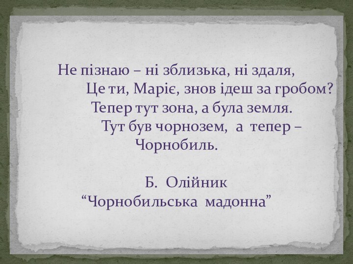 Не пізнаю – ні зблизька, ні здаля,                   Це ти, Маріє, знов