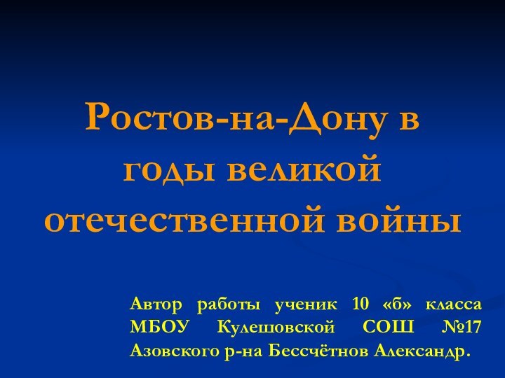 Ростов-на-Дону в годы великой отечественной войныАвтор работы ученик 10 «б» класса МБОУ