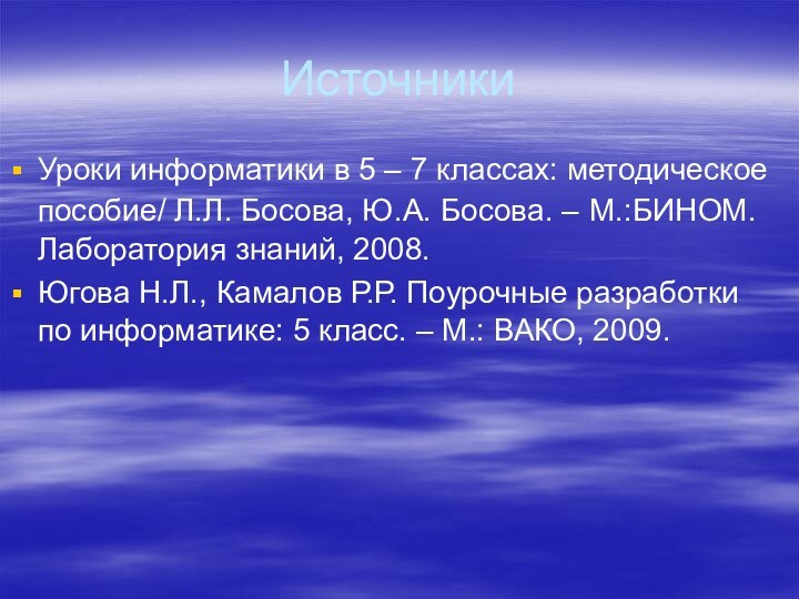 ИсточникиУроки информатики в 5 – 7 классах: методическое пособие/ Л.Л. Босова, Ю.А.