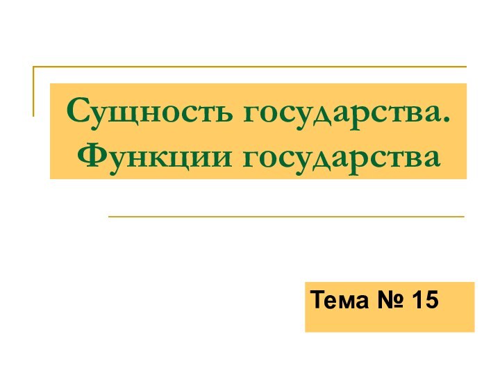 Сущность государства. Функции государства Тема № 15