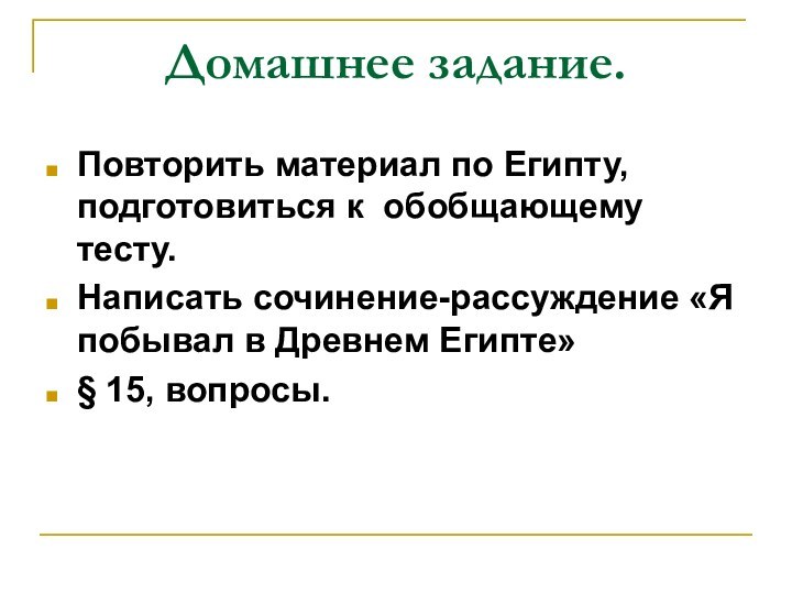 Домашнее задание.Повторить материал по Египту, подготовиться к обобщающему тесту.Написать сочинение-рассуждение «Я побывал