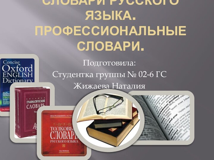 Словари русского языка. Профессиональные словари.Подготовила: Студентка группы № 02-6 ГСЖижаева Наталия