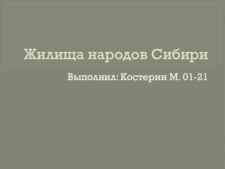 Жилища народов Сибири Выполнил: Костерин М. 01-21