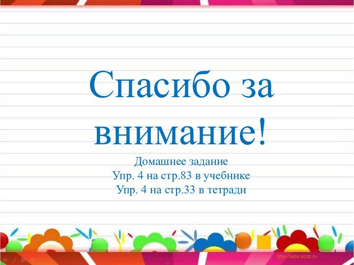 Спасибо за внимание!Домашнее заданиеУпр. 4 на стр.83 в учебникеУпр. 4 на стр.33 в тетради