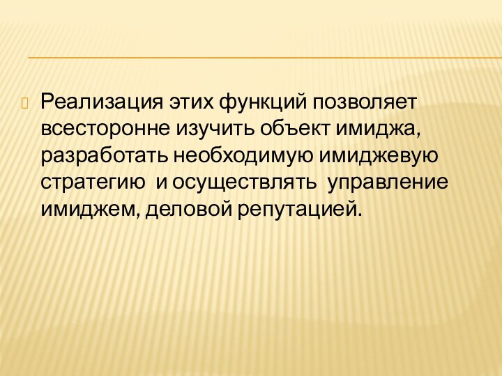 Реализация этих функций позволяет всесторонне изучить объект имиджа, разработать необходимую имиджевую стратегию