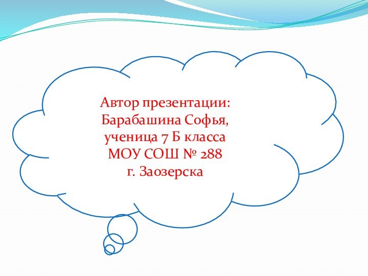 Автор презентации:Барабашина Софья,ученица 7 Б классаМОУ СОШ № 288г. Заозерска