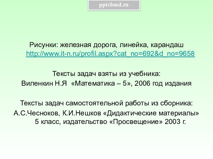 Рисунки: железная дорога, линейка, карандаш http://www.it-n.ru/profil.aspx?cat_no=692&d_no=9658Тексты задач взяты из учебника:Виленкин Н.Я «Математика