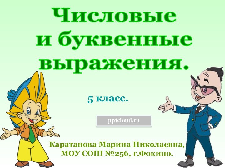 5 класс.Каратанова Марина Николаевна,МОУ СОШ №256, г.Фокино.Числовыеи буквенныевыражения.