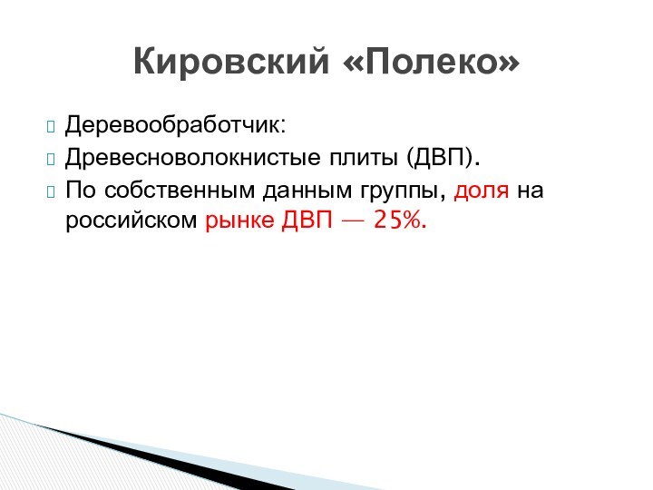 Деревообработчик:Древесноволокнистые плиты (ДВП). По собственным данным группы, доля на российском рынке ДВП — 25%.Кировский «Полеко»