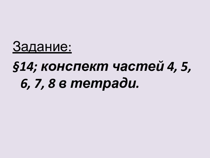 Задание:§14; конспект частей 4, 5, 6, 7, 8 в тетради.