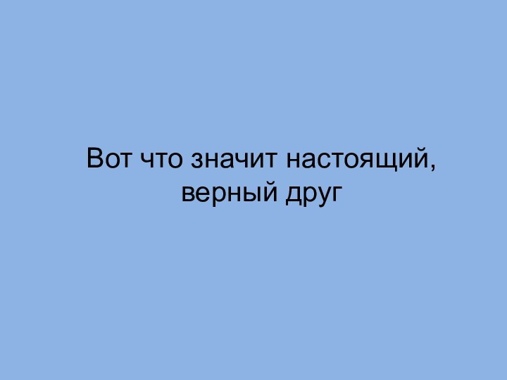 Вот что значит настоящий, верный друг