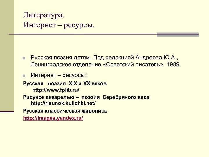 Литература.  Интернет – ресурсы.Русская поэзия детям. Под редакцией Андреева Ю.А., Ленинградское