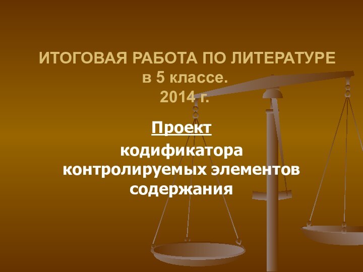 ИТОГОВАЯ РАБОТА ПО ЛИТЕРАТУРЕ  в 5 классе. 2014 г.Проект кодификатора контролируемых элементов содержания