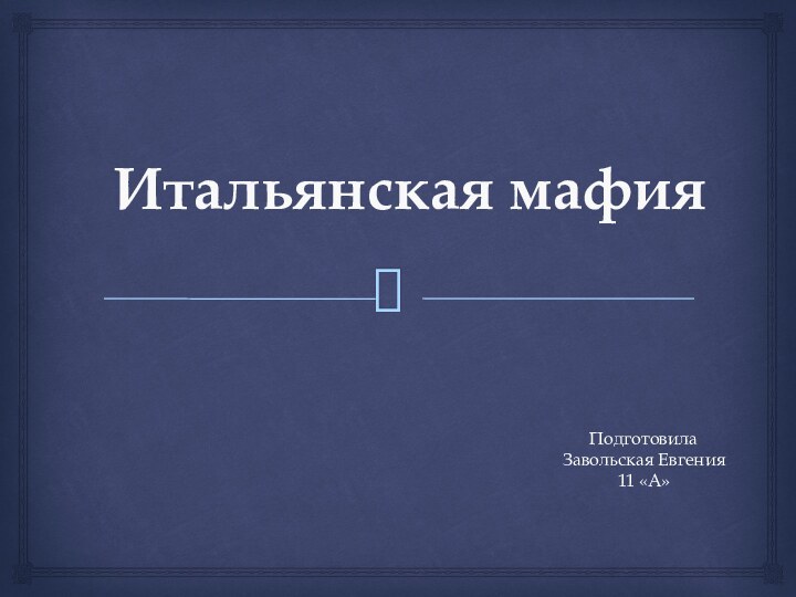 Итальянская мафия Подготовила Завольская Евгения 11 «А»