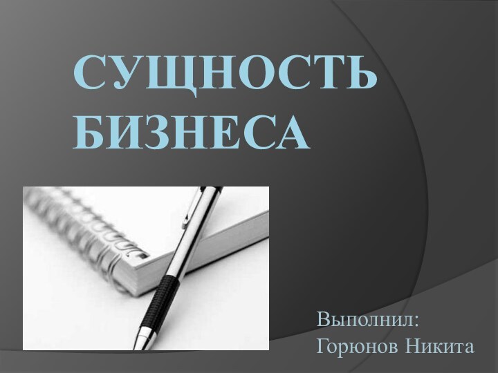 Сущность бизнесаВыполнил: Горюнов Никита