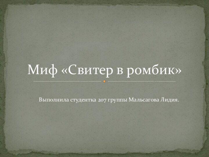 Миф «Свитер в ромбик»Выполнила студентка 207 группы Мальсагова Лидия.