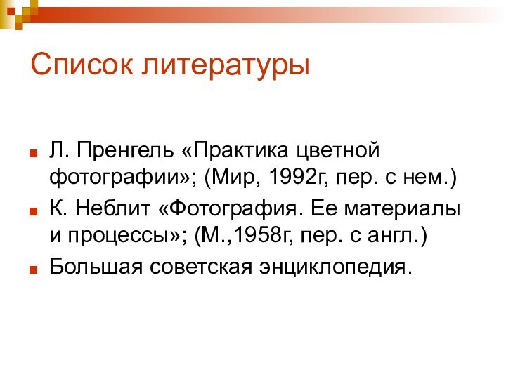 Список литературыЛ. Пренгель «Практика цветной фотографии»; (Мир, 1992г, пер. с нем.)К. Неблит