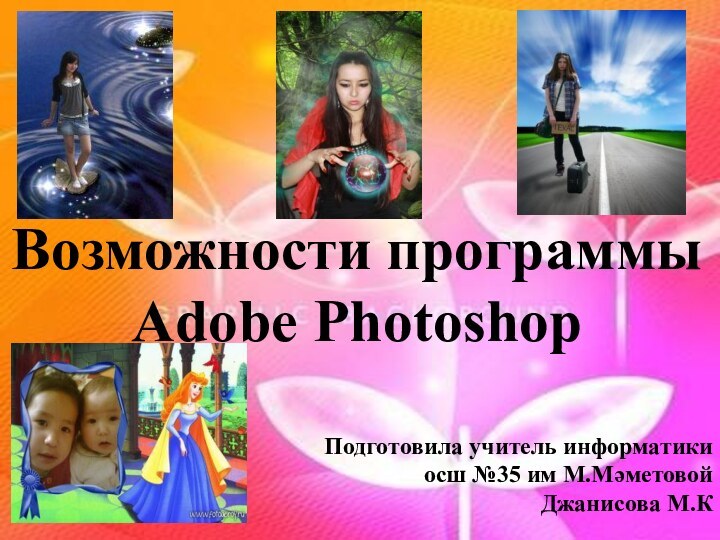 Возможности программыAdobe PhotoshopПодготовила учитель информатики осш №35 им М.Мәметовой Джанисова М.К