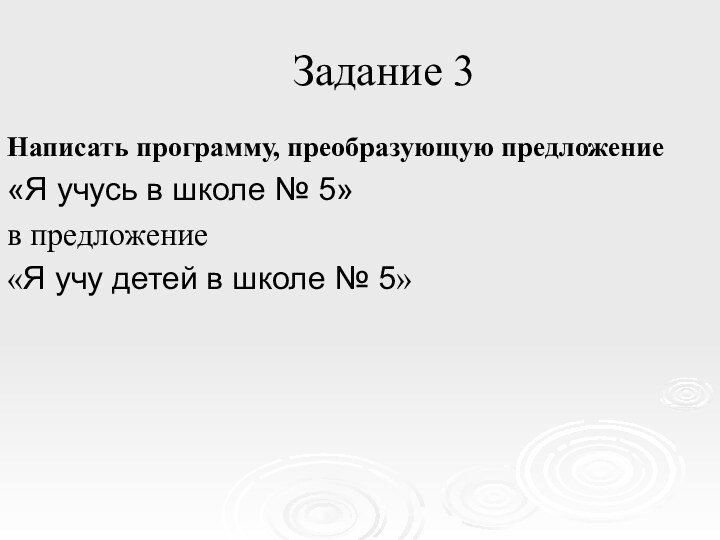 Задание 3Написать программу, преобразующую предложение «Я учусь в школе № 5»в предложение«Я