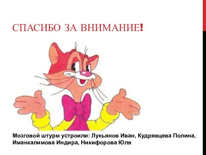 Спасибо за внимание!Мозговой штурм устроили: Лукьянов Иван, Кудрявцева Полина, Иманкалимова Индира, Никифорова Юля