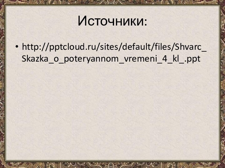 Источники:http:///sites/default/files/Shvarc_Skazka_o_poteryannom_vremeni_4_kl_.ppt