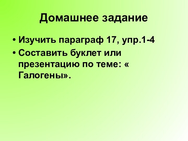 Домашнее заданиеИзучить параграф 17, упр.1-4Составить буклет или презентацию по теме: « Галогены».