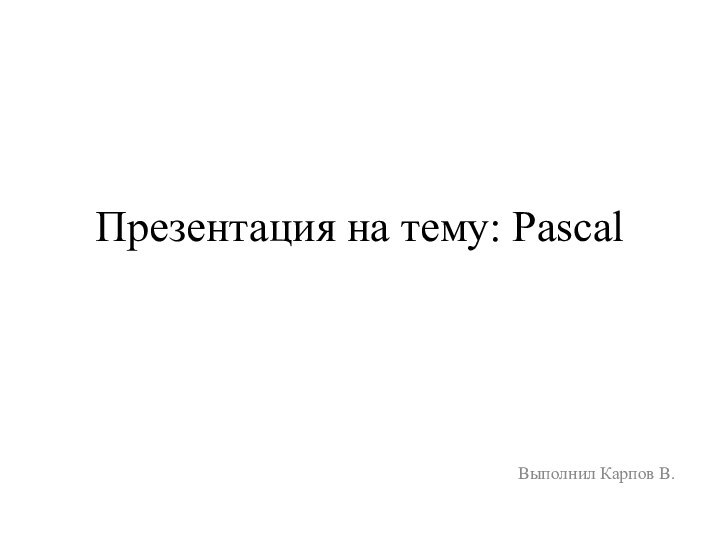 Презентация на тему: PascalВыполнил Карпов В.