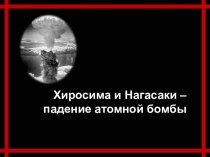 Хиросима и Нагасаки – падение атомной бомбы