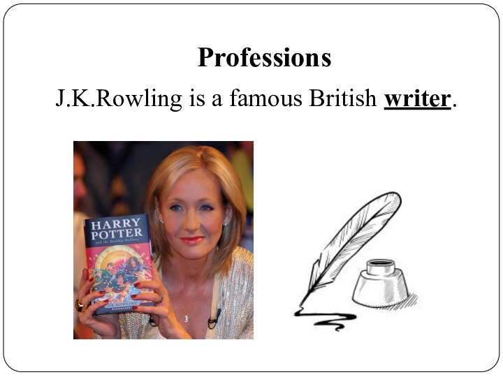 ProfessionsJ.K.Rowling is a famous British writer.