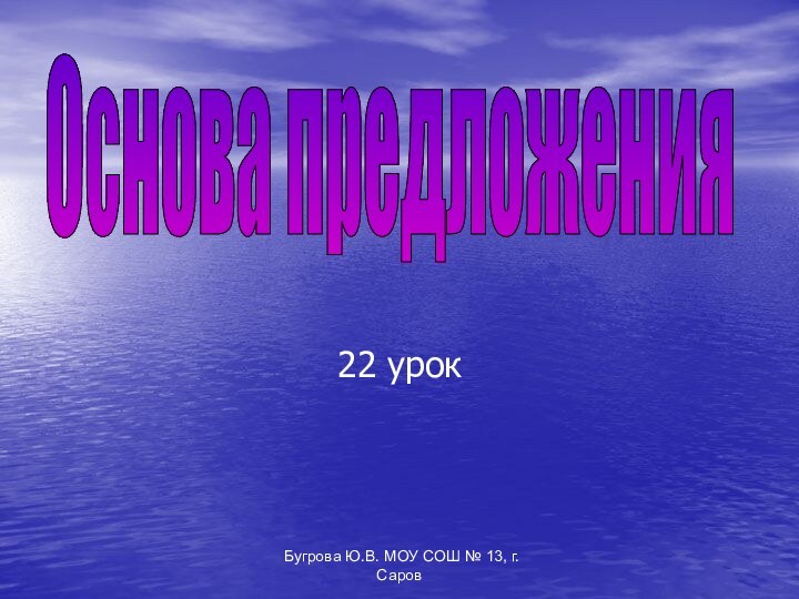 Бугрова Ю.В. МОУ СОШ № 13, г. Саров22 урокОснова предложения