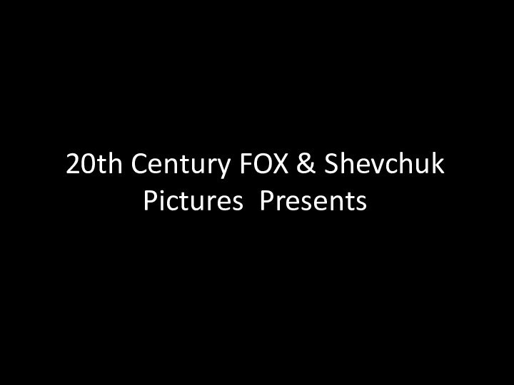 20th Century FOX & Shevchuk Pictures Presents