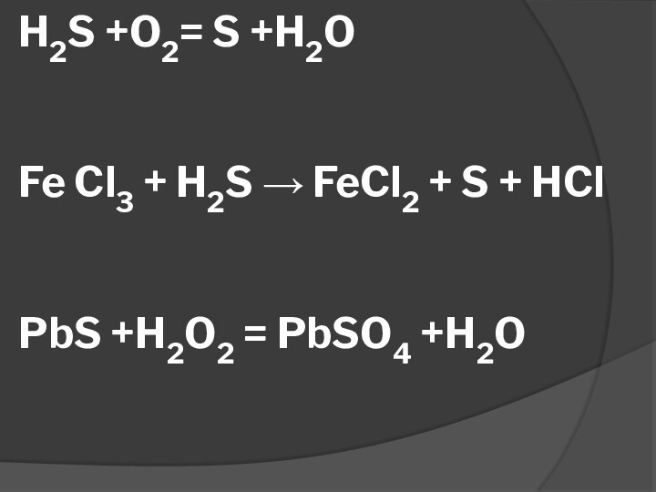 H2S +O2= S +H2O   Fe Cl3 + H2S  FeCl2