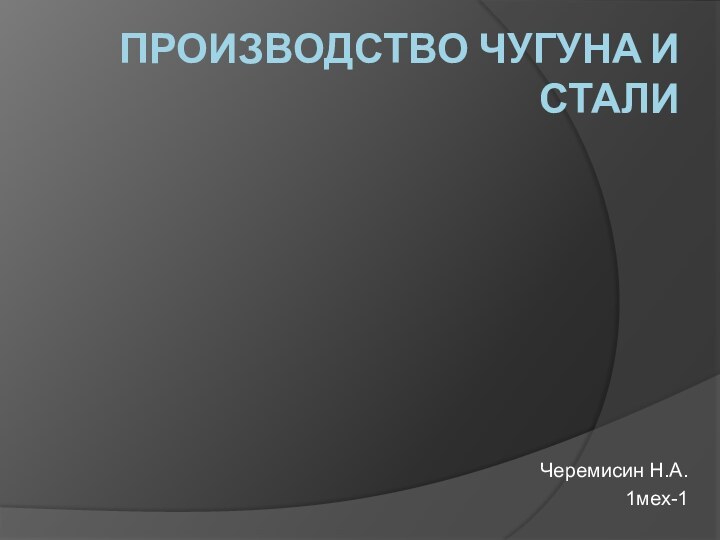 Производство чугуна и сталиЧеремисин Н.А.1мех-1