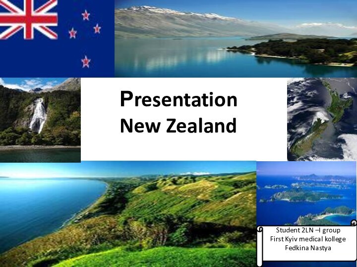 Рresentation  New ZealandStudent 2LN –I groupFirst Kyiv medical kollegeFedkina Nastya