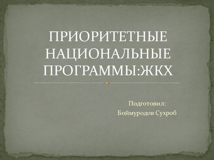 Подготовил:Боймуродов СухробПРИОРИТЕТНЫЕ НАЦИОНАЛЬНЫЕ ПРОГРАММЫ:ЖКХ