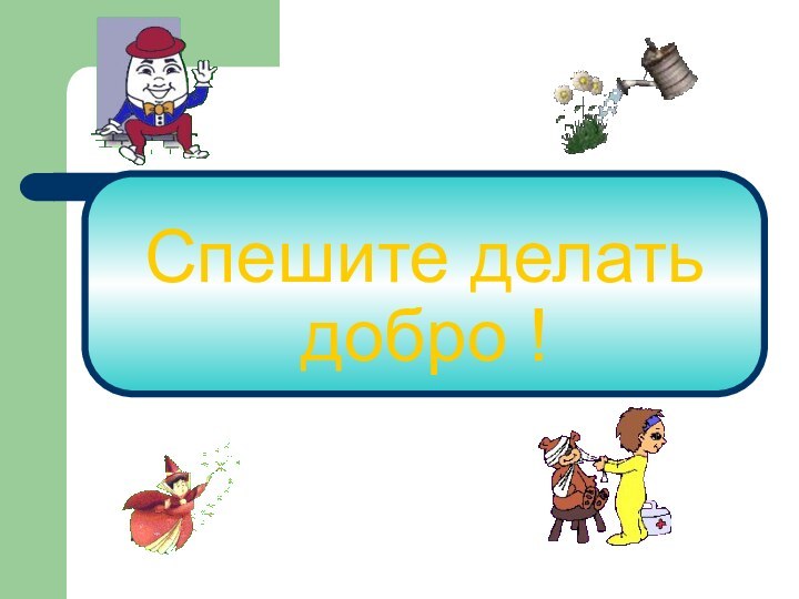 Спешите делать добро !