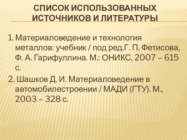 СПИСОК ИСПОЛЬЗОВАННЫХ ИСТОЧНИКОВ И ЛИТЕРАТУРЫ 1. Материаловедение и технология металлов: учебник /