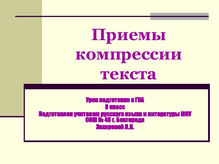 Приемы компрессии текстаУрок подготовки к ГИА9 классПодготовлен учителем русского языка и литературы