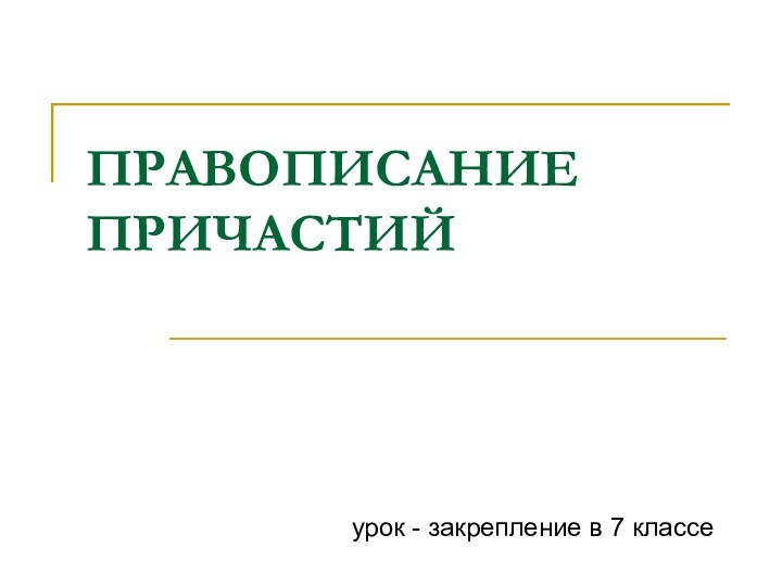 ПРАВОПИСАНИЕ ПРИЧАСТИЙурок - закрепление в 7 классе