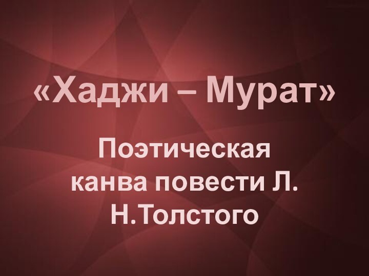 «Хаджи – Мурат»Поэтическая канва повести Л.Н.Толстого