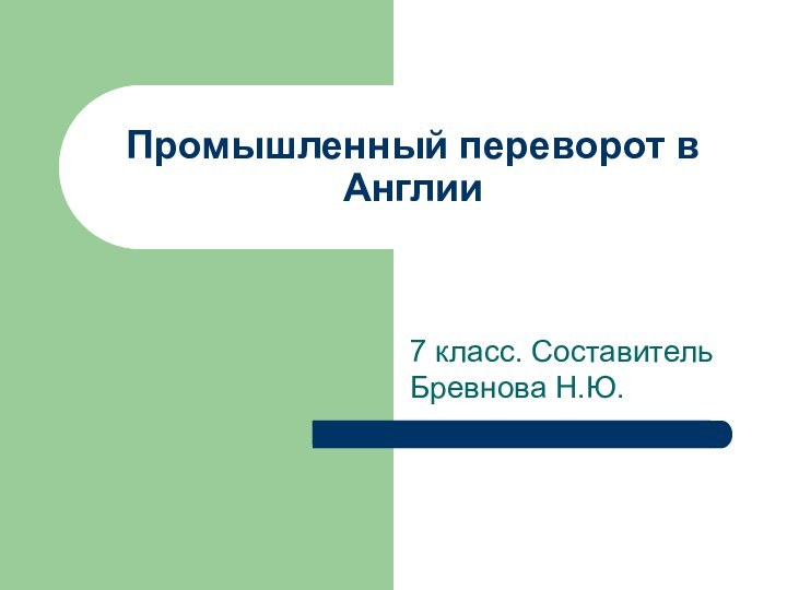 Промышленный переворот в Англии7 класс. Составитель Бревнова Н.Ю.