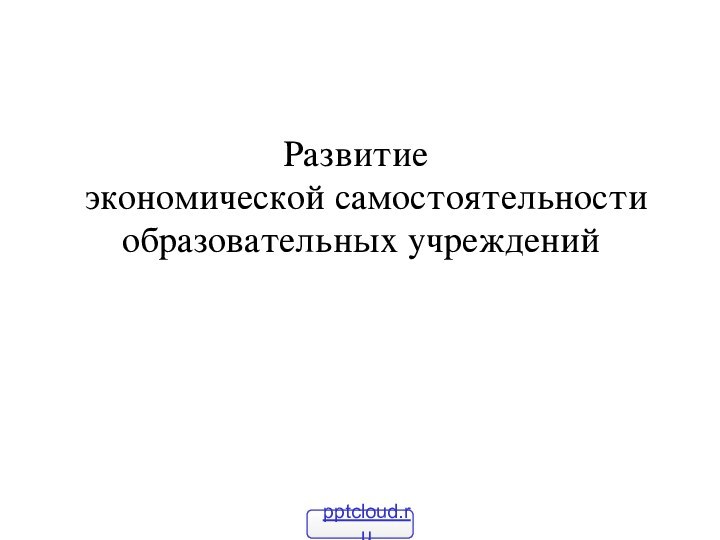 Развитие  экономической самостоятельности   образовательных учреждений