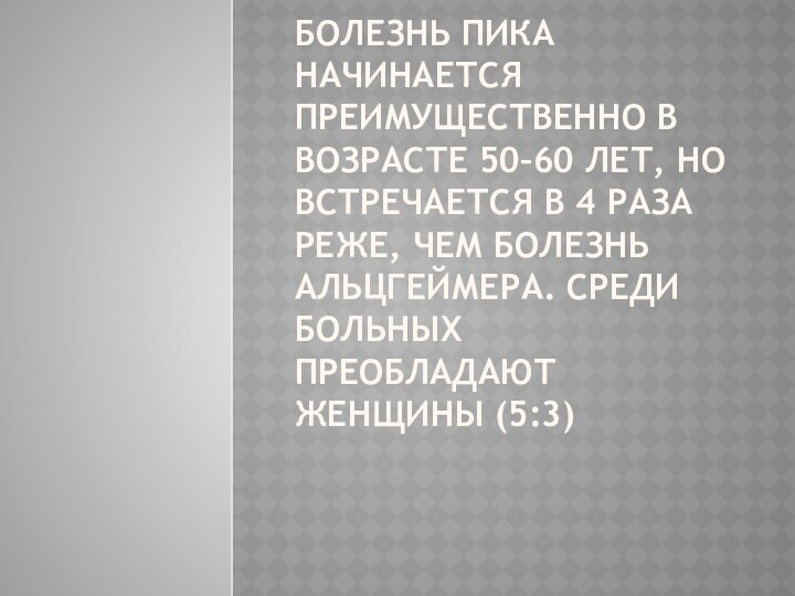 болезнь Пика начинается преимущественно в возрасте 50–60 лет, но встречается в 4