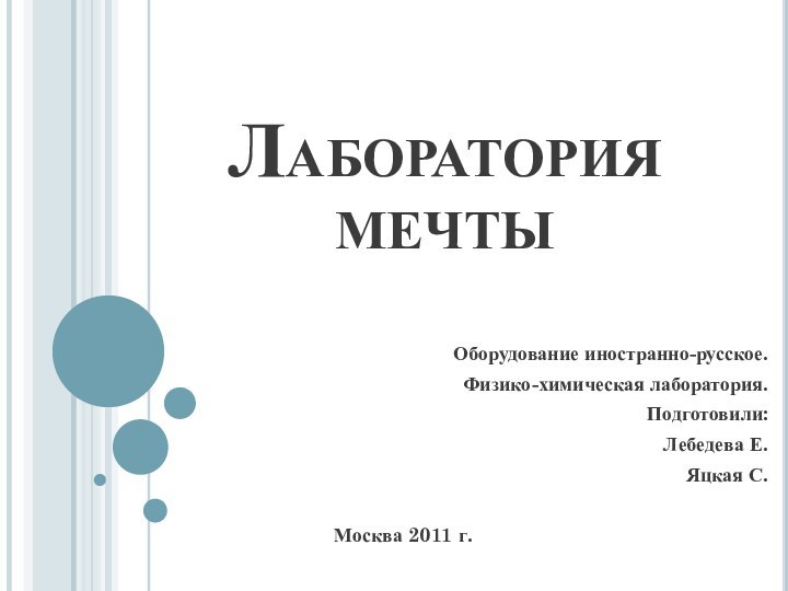 Лаборатория мечтыОборудование иностранно-русское. Физико-химическая лаборатория.Подготовили:Лебедева Е. Яцкая С.Москва 2011 г.